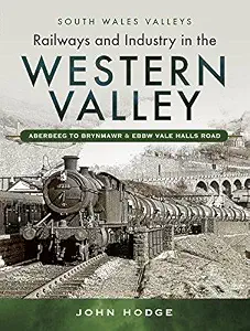 Railways and Industry in the Western Valley: Aberbeeg to Brynmawr and Ebbw Vale (South Wales Valleys)