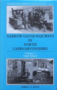 Narrow Gauge Railways in North Caernarvonshire, Vol. 1: The West 