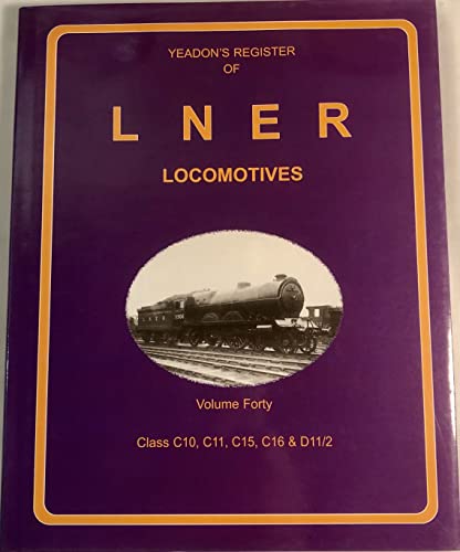 Yeadon's Register of LNER Locomotives: Volume Forty - Class C10, C11, C15, C16 & D11/2