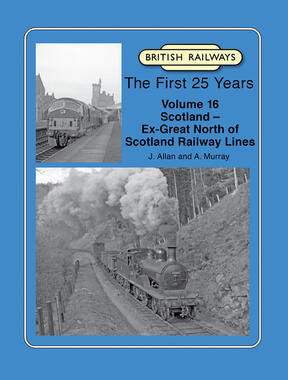 British Railways The First 25 Years Volume 16: Scotland – Ex-Great North of Scotland Railway Lines  IN STOCK