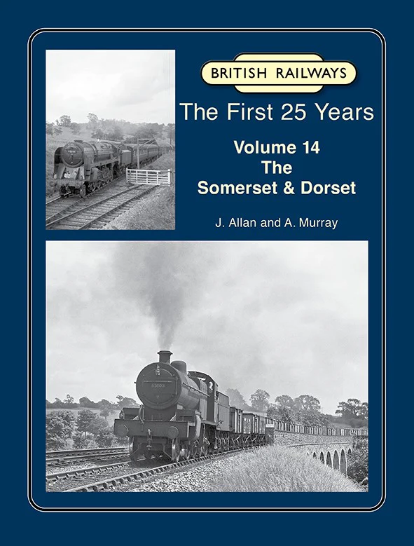 British Railways The First 25 Years, Volume 14: The Somerset & Dorset IN STOCK