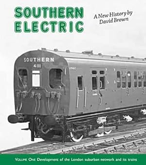 Southern Electric Volume One: Development of the London Suburban Network and Its Trains
