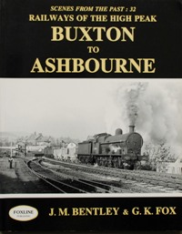 Scenes from the Past : 32 - Railways of the High Peak: Buxton to Ashbourne