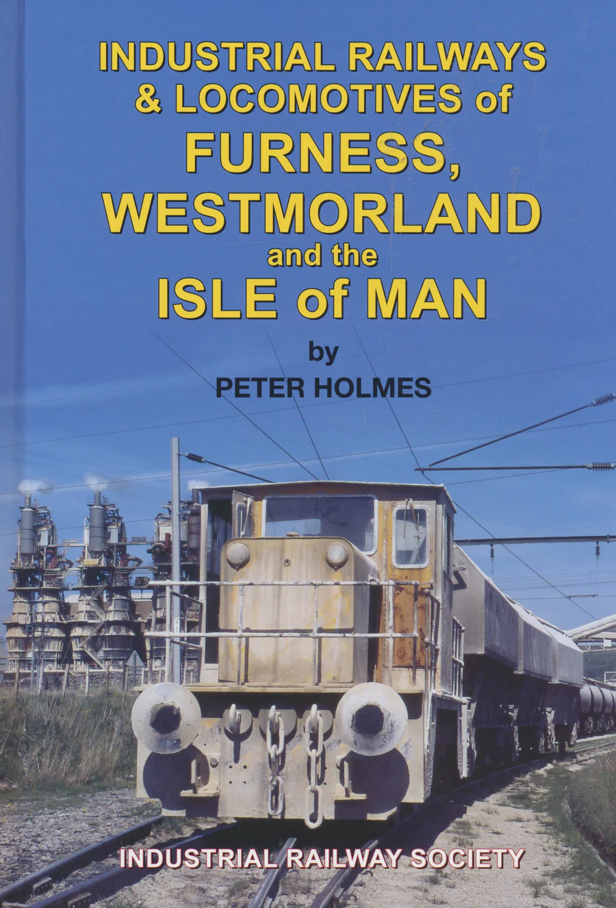 Industrial Railways and Locomotives of Furness Westmorland and Isle of Man
