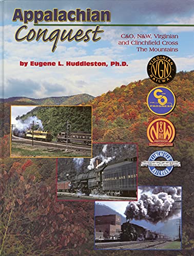 Appalachian Conquest: C & O, N & W, Virginian and Clinchfield Cross the Mountains