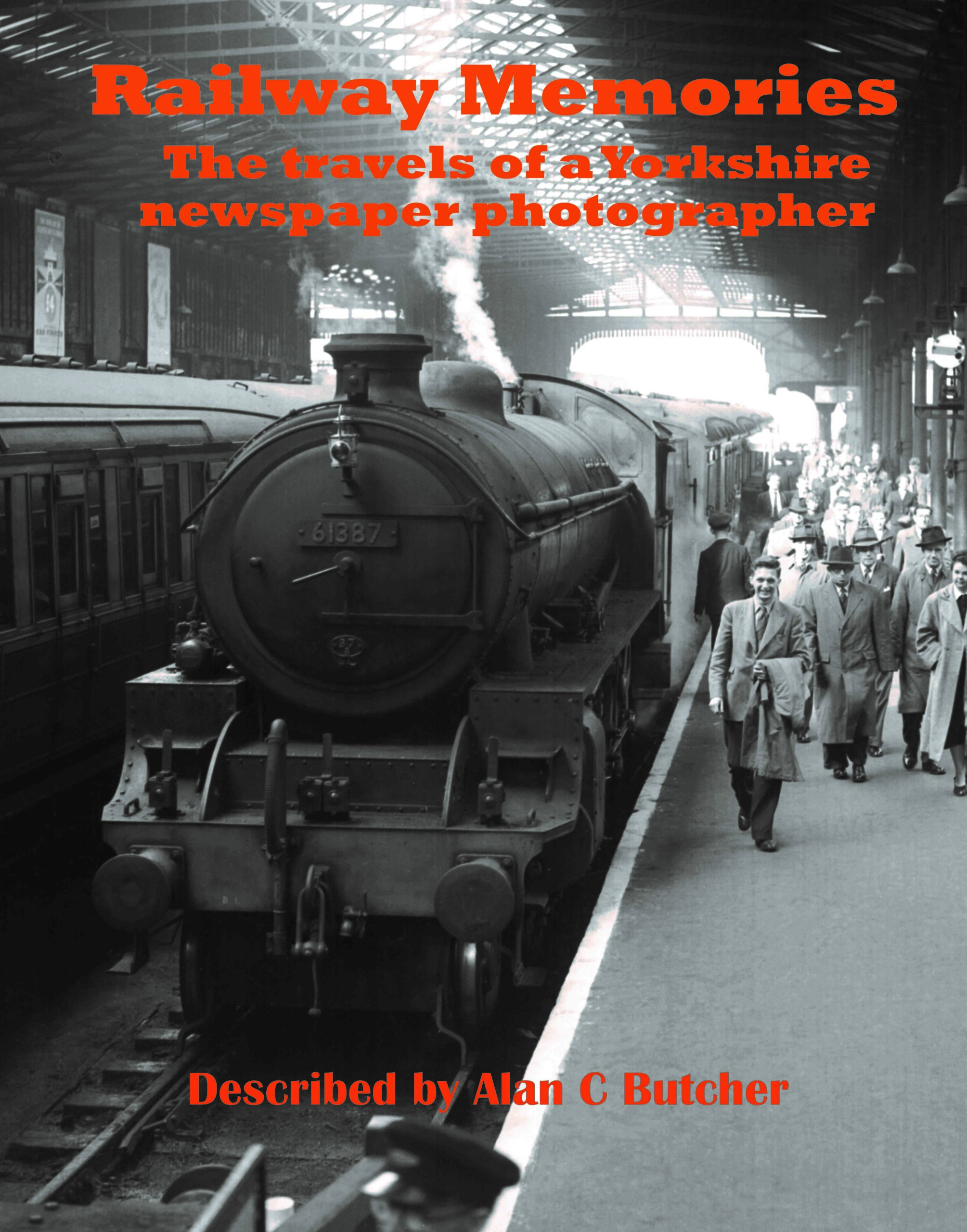 Railway Memories. The Travels of a Yorkshire Newspaper Photographer