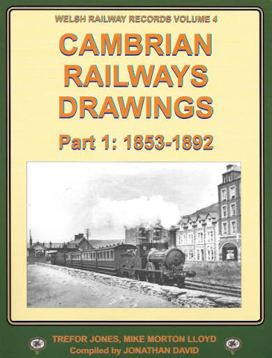 Welsh Railway Records Vol 4 - Cambrian Railways Drawings Part 1 : 1853-1892