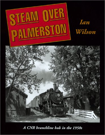 Steam Over Palmerston: A CNR Branchline Hub in the 1950s