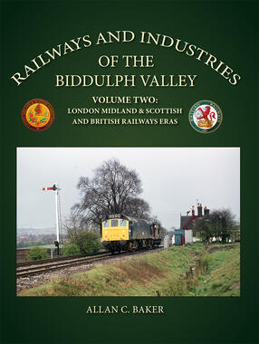 Railways and Industries of the Biddulph Valley Volume Two London Midland & Scottish and British Railways Eras