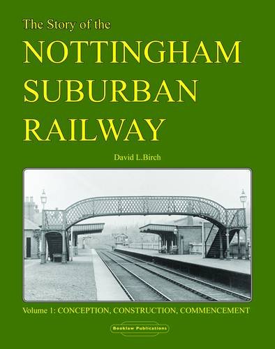 The Story of the Nottingham Suburban Railway Volume One: Conception, Construction, Commencement)