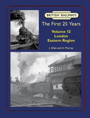 British Railways The First 25 Years Volume 12: London Eastern Region