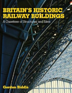 Britain's Historic Railway Buildings : A Gazetteer of Structures and Sites