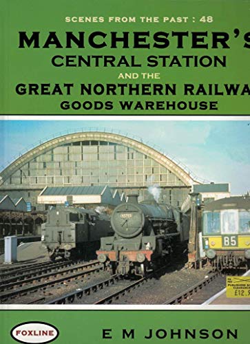 Scenes From the Past: 48 Manchester's Central Station and the Great Northern Railway Goods Warehouse