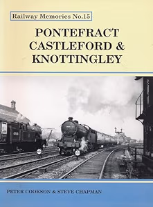 Railway Memories No.15 : Pontefract, Castleford and Knottingley