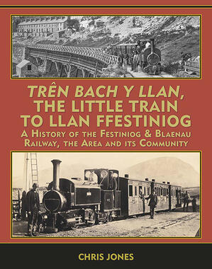Tren Bach y Llan/The Little Train to Llan Ffestiniog: A History of the Festiniog & Blaenau Railway, the Area and its Community