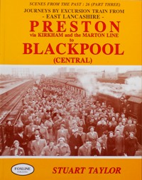 Scenes from the Past: 26 Part Three - Journeys by Excursion Train from East Lancashire Preston via Kirkham and the Marton Lone to Blackpool (Central)