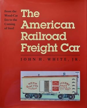 The American Railroad Freight Car: From the Wood-Car Era to the Coming of Steel