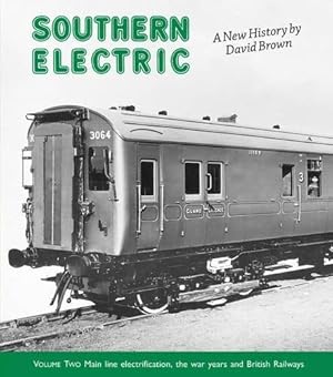 Southern Electric Volume Two: Main Line electrification, the War Years and British Railways