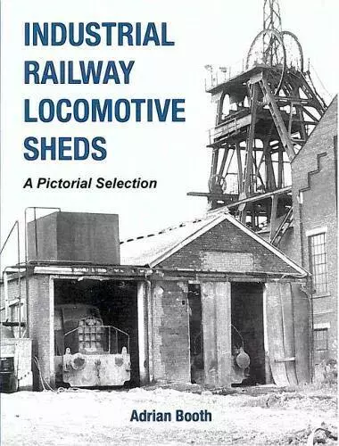 Industrial Railway locomotive Sheds - A Pictorial Selection