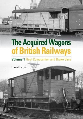 The Acquired Wagons of British Railways Volume 1 - Fleet Composition and Brake Vans