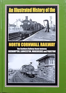 An Illustrated History of the North Cornwall Railway: The Southern Railway Route Between Okehampton, Launceston, Wadebridge and Padstow