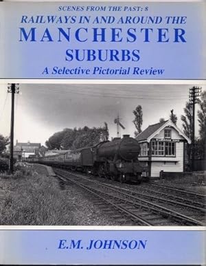 Scenes from the Past: 8 Railways in and around the Manchester Suburbs - A selective Pictorial Review