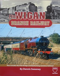 The Wigan Branch Railway: Includes the Platt Bridge and Bamfurlong Junction Railways