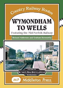 Wymondham To Wells: Featuring The Mid-Norfolk Railway (Country Railway Routes.)