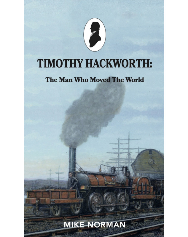 Timothy Hackworth: The Man who Moved the World  