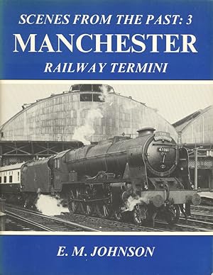 Scenes from the Past : 3 Manchester Railway Termini