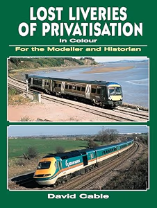 Lost Liveries of Privatisation in Colour for the Modeller and Historian