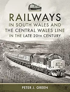 Railways in South Wales and the Central Wales Line in the late 20th Century
