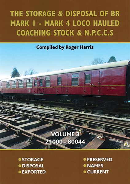 The Storage & Disposal of BR Mark 1-Mark 4 Loco Hauled Coaching Stock & NPCCS Volume 3: 21000-80044 