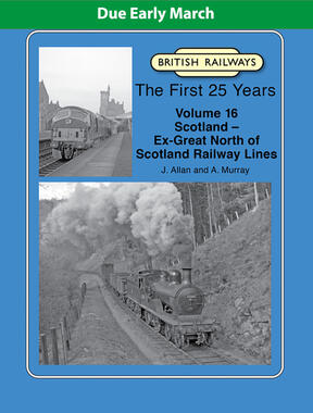 British Railways The First 25 Years Volume 16: Scotland – Ex-Great North of Scotland Railway Lines  (PRE ORDER DUE EARLY MARCH)